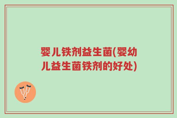 婴儿铁剂益生菌(婴幼儿益生菌铁剂的好处)-第1张图片-超越 婴儿铁剂益生菌(婴幼儿益生菌铁剂的好处)-第1张图片-超越