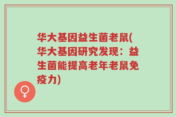 华大基因益生菌老鼠(华大基因研究发现：益生菌能提高老年老鼠免疫力)-第1张图片-超越