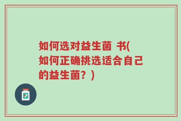 如何选对益生菌 书(如何正确挑选适合自己的益生菌?)-第1张图片-超越 如何选对益生菌 书(如何正确挑选适合自己的益生菌?)-第1张图片-超越