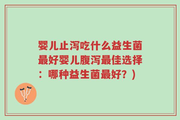 婴儿止泻吃什么益生菌最好婴儿腹泻最佳选择:哪种益生菌最好?)-第1张图片-超越 婴儿止泻吃什么益生菌最好婴儿腹泻最佳选择:哪种益生菌最好?)-第1张图片-超越
