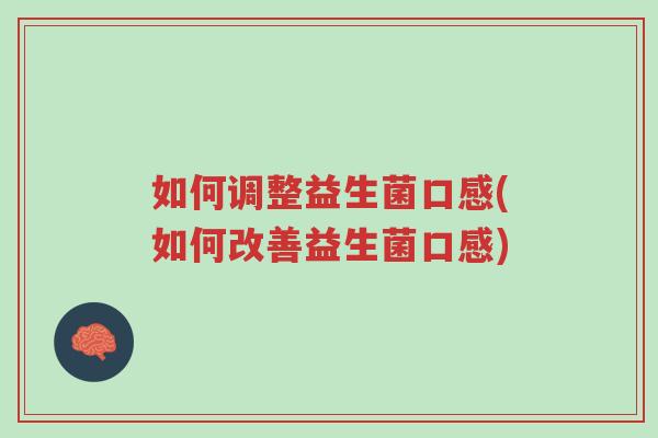 如何调整益生菌口感(如何改善益生菌口感)-第1张图片-超越 如何调整益生菌口感(如何改善益生菌口感)-第1张图片-超越