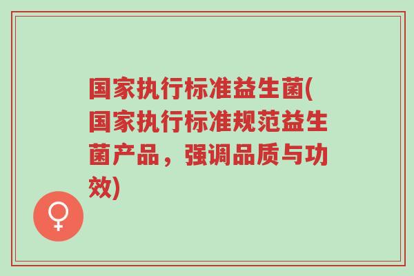 国家执行标准益生菌(国家执行标准规范益生菌产品,强调品质与功效)-第1张图片-超越 国家执行标准益生菌(国家执行标准规范益生菌产品,强调品质与功效)-第1张图片-超越
