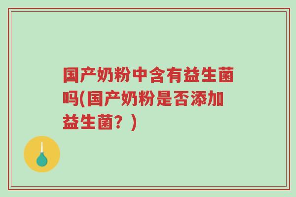 国产奶粉中含有益生菌吗(国产奶粉是否添加益生菌?)-第1张图片-超越 国产奶粉中含有益生菌吗(国产奶粉是否添加益生菌?)-第1张图片-超越