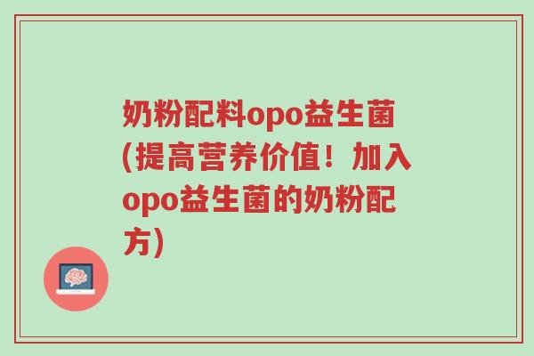 奶粉配料opo益生菌(提高营养价值!加入opo益生菌的奶粉配方)-第1张图片-超越 奶粉配料opo益生菌(提高营养价值!加入opo益生菌的奶粉配方)-第1张图片-超越