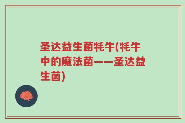 圣达益生菌牦牛(牦牛中的魔法菌——圣达益生菌)-第1张图片-超越 圣达益生菌牦牛(牦牛中的魔法菌——圣达益生菌)-第1张图片-超越