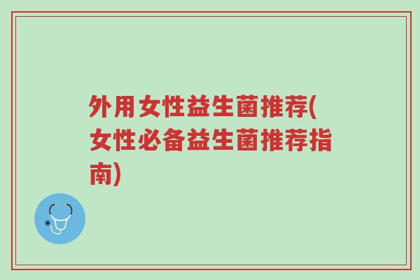 外用女性益生菌推荐(女性必备益生菌推荐指南)-第1张图片-超越 外用女性益生菌推荐(女性必备益生菌推荐指南)-第1张图片-超越