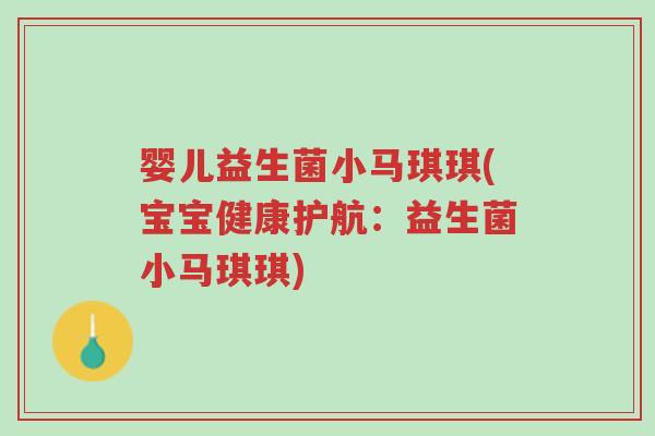 婴儿益生菌小马琪琪(宝宝健康护航:益生菌小马琪琪)-第1张图片-超越 婴儿益生菌小马琪琪(宝宝健康护航:益生菌小马琪琪)-第1张图片-超越