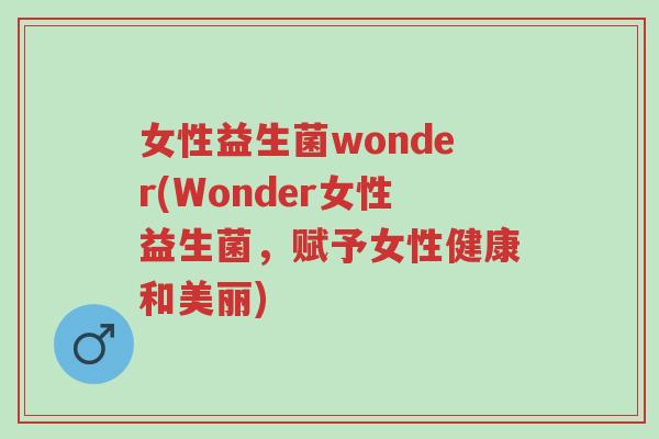 女性益生菌wonder(Wonder女性益生菌,赋予女性健康和美丽)-第1张图片-超越 女性益生菌wonder(Wonder女性益生菌,赋予女性健康和美丽)-第1张图片-超越