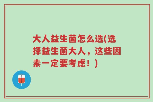 大人益生菌怎么选(选择益生菌大人,这些因素一定要考虑!)-第1张图片-超越 大人益生菌怎么选(选择益生菌大人,这些因素一定要考虑!)-第1张图片-超越