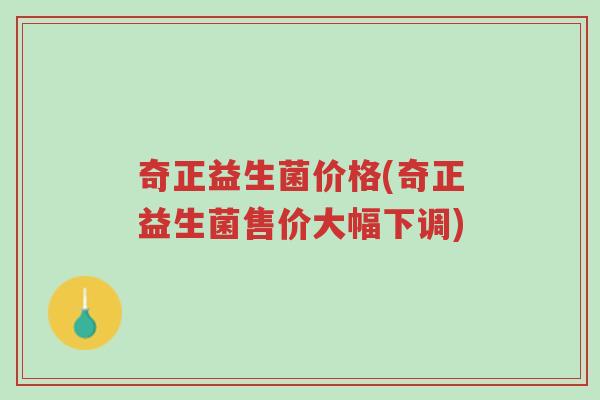 奇正益生菌价格(奇正益生菌售价大幅下调)-第1张图片-超越 奇正益生菌价格(奇正益生菌售价大幅下调)-第1张图片-超越