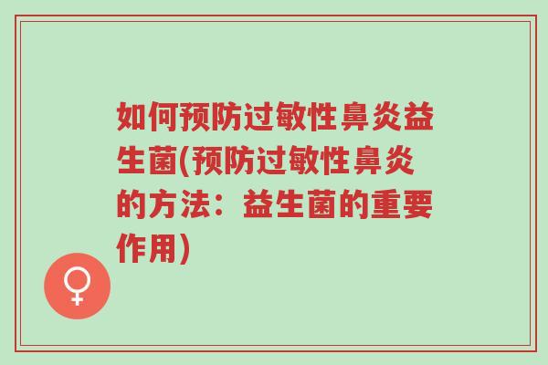 如何预防过敏性鼻炎益生菌(预防过敏性鼻炎的方法:益生菌的重要作用)-第1张图片-超越 如何预防过敏性鼻炎益生菌(预防过敏性鼻炎的方法:益生菌的重要作用)-第1张图片-超越