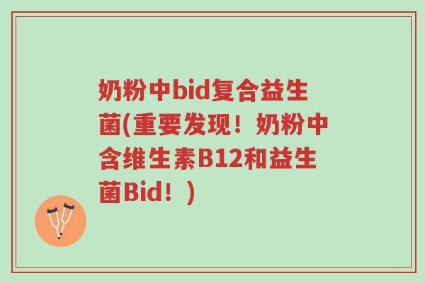 奶粉中bid复合益生菌(重要发现!奶粉中含维生素B12和益生菌Bid!)-第1张图片-超越 奶粉中bid复合益生菌(重要发现!奶粉中含维生素B12和益生菌Bid!)-第1张图片-超越