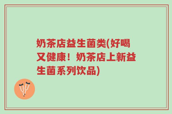 奶茶店益生菌类(好喝又健康!奶茶店上新益生菌系列饮品)-第1张图片-超越 奶茶店益生菌类(好喝又健康!奶茶店上新益生菌系列饮品)-第1张图片-超越