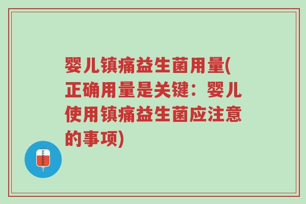 婴儿镇痛益生菌用量(正确用量是关键：婴儿使用镇痛益生菌应注意的事项)-第1张图片-超越