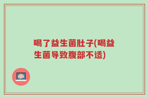 喝了益生菌肚子(喝益生菌导致腹部不适)-第1张图片-超越 喝了益生菌肚子(喝益生菌导致腹部不适)-第1张图片-超越