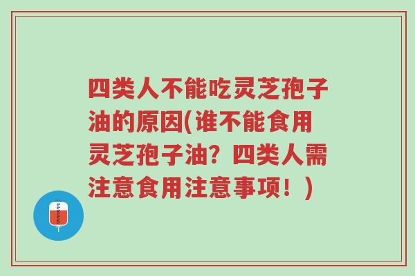 四类人不能吃灵芝孢子油的原因(谁不能食用灵芝孢子油?四类人需注意食用注意事项!)-第1张图片-超越 四类人不能吃灵芝孢子油的原因(谁不能食用灵芝孢子油?四类人需注意食用注意事项!)-第1张图片-超越