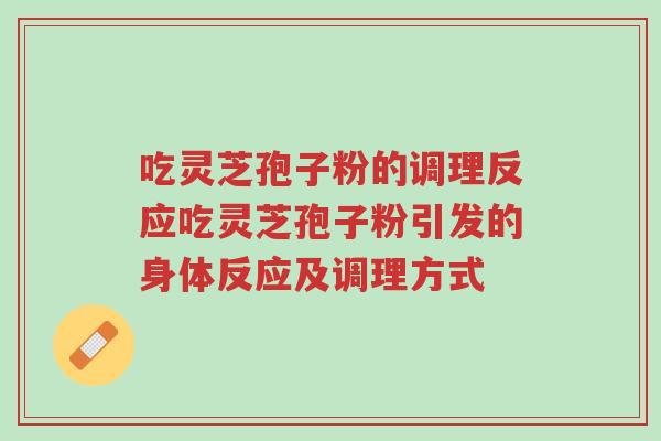 吃灵芝孢子粉的调理反应吃灵芝孢子粉引发的身体反应及调理方式-第1张图片-超越 吃灵芝孢子粉的调理反应吃灵芝孢子粉引发的身体反应及调理方式-第1张图片-超越