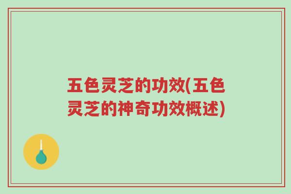 五色灵芝的功效(五色灵芝的神奇功效概述)-第1张图片-超越 五色灵芝的功效(五色灵芝的神奇功效概述)-第1张图片-超越