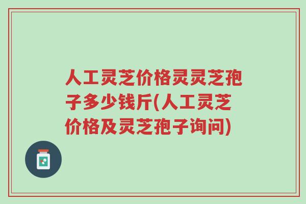 人工灵芝价格灵灵芝孢子多少钱斤(人工灵芝价格及灵芝孢子询问)-第1张图片-超越 人工灵芝价格灵灵芝孢子多少钱斤(人工灵芝价格及灵芝孢子询问)-第1张图片-超越