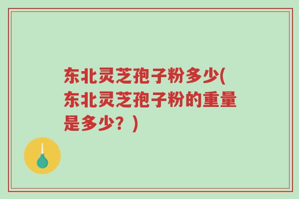东北灵芝孢子粉多少(东北灵芝孢子粉的重量是多少?)-第1张图片-超越 东北灵芝孢子粉多少(东北灵芝孢子粉的重量是多少?)-第1张图片-超越