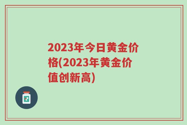 2023年今日黄金价格(2023年黄金价值创新高)-第1张图片-超越 2023年今日黄金价格(2023年黄金价值创新高)-第1张图片-超越