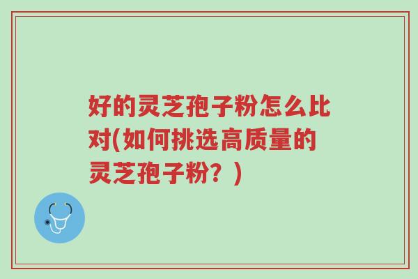 好的灵芝孢子粉怎么比对(如何挑选高质量的灵芝孢子粉?)-第1张图片-超越 好的灵芝孢子粉怎么比对(如何挑选高质量的灵芝孢子粉?)-第1张图片-超越