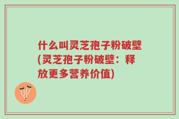 什么叫灵芝孢子粉破壁(灵芝孢子粉破壁:释放更多营养价值)-第1张图片-超越 什么叫灵芝孢子粉破壁(灵芝孢子粉破壁:释放更多营养价值)-第1张图片-超越
