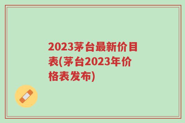 2023茅台最新价目表(茅台2023年价格表发布)-第1张图片-超越 2023茅台最新价目表(茅台2023年价格表发布)-第1张图片-超越