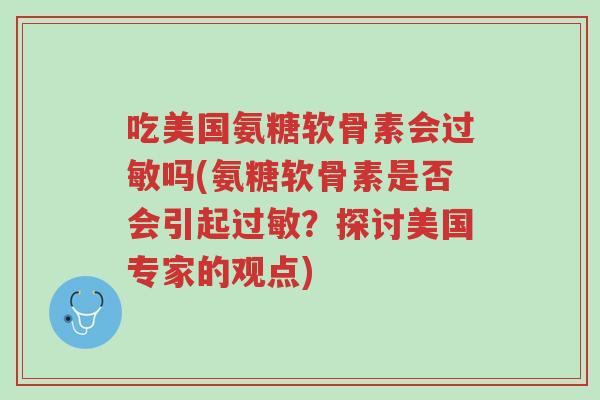 吃美国氨糖软骨素会过敏吗(氨糖软骨素是否会引起过敏?探讨美国专家的观点)-第1张图片-超越 吃美国氨糖软骨素会过敏吗(氨糖软骨素是否会引起过敏?探讨美国专家的观点)-第1张图片-超越