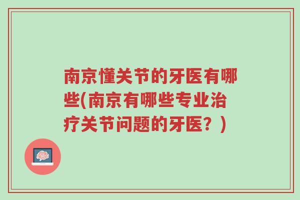 南京懂关节的牙医有哪些(南京有哪些专业治疗关节问题的牙医?)-第1张图片-超越 南京懂关节的牙医有哪些(南京有哪些专业治疗关节问题的牙医?)-第1张图片-超越