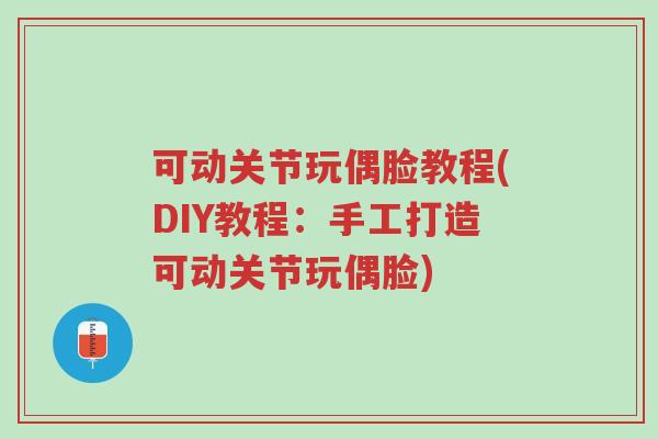 可动关节玩偶脸教程(DIY教程:手工打造可动关节玩偶脸)-第1张图片-超越 可动关节玩偶脸教程(DIY教程:手工打造可动关节玩偶脸)-第1张图片-超越