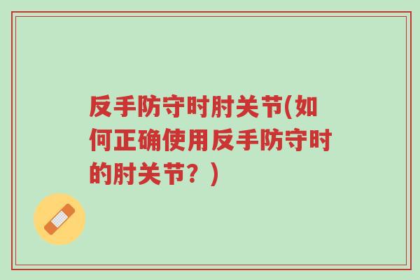 反手防守时肘关节(如何正确使用反手防守时的肘关节？)-第1张图片-超越