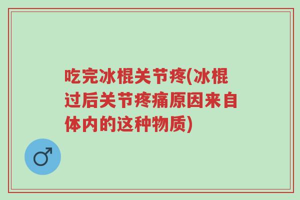 吃完冰棍关节疼(冰棍过后关节疼痛原因来自体内的这种物质)-第1张图片-超越 吃完冰棍关节疼(冰棍过后关节疼痛原因来自体内的这种物质)-第1张图片-超越