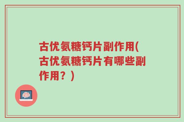 古优氨糖钙片副作用(古优氨糖钙片有哪些副作用?)-第1张图片-超越 古优氨糖钙片副作用(古优氨糖钙片有哪些副作用?)-第1张图片-超越