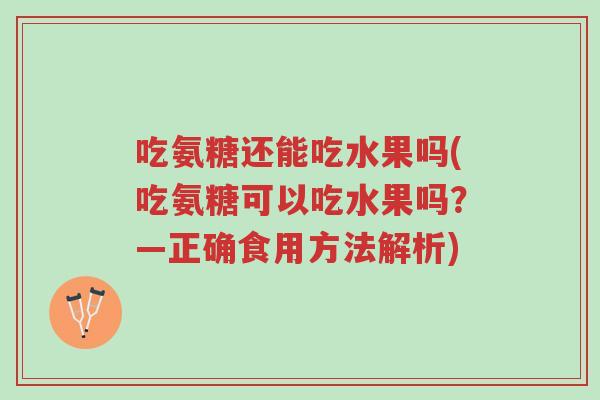 吃氨糖还能吃水果吗(吃氨糖可以吃水果吗?—正确食用方法解析)-第1张图片-超越 吃氨糖还能吃水果吗(吃氨糖可以吃水果吗?—正确食用方法解析)-第1张图片-超越