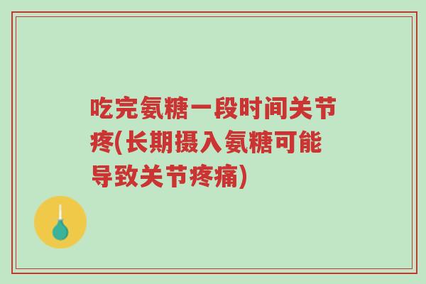 吃完氨糖一段时间关节疼(长期摄入氨糖可能导致关节疼痛)-第1张图片-超越 吃完氨糖一段时间关节疼(长期摄入氨糖可能导致关节疼痛)-第1张图片-超越