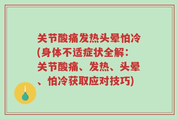 关节酸痛发热头晕怕冷(身体不适症状全解：关节酸痛、发热、头晕、怕冷获取应对技巧)-第1张图片-超越