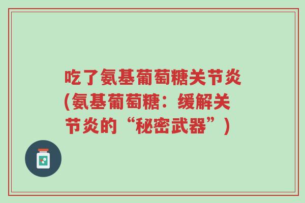 吃了氨基葡萄糖关节炎(氨基葡萄糖:缓解关节炎的“秘密武器”)-第1张图片-超越 吃了氨基葡萄糖关节炎(氨基葡萄糖:缓解关节炎的“秘密武器”)-第1张图片-超越