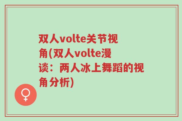 双人volte关节视角(双人volte漫谈:两人冰上舞蹈的视角分析)-第1张图片-超越 双人volte关节视角(双人volte漫谈:两人冰上舞蹈的视角分析)-第1张图片-超越