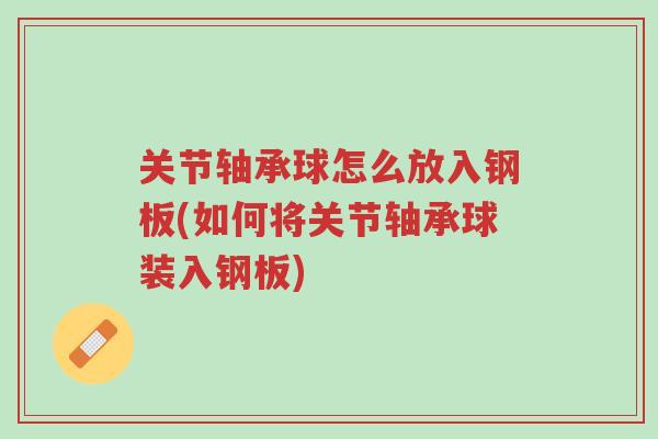 关节轴承球怎么放入钢板(如何将关节轴承球装入钢板)-第1张图片-超越