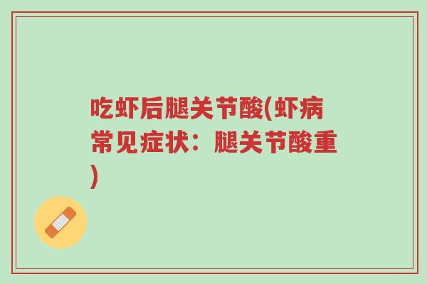 吃虾后腿关节酸(虾病常见症状:腿关节酸重)-第1张图片-超越 吃虾后腿关节酸(虾病常见症状:腿关节酸重)-第1张图片-超越