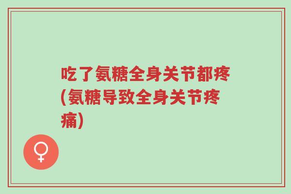 吃了氨糖全身关节都疼(氨糖导致全身关节疼痛)-第1张图片-超越 吃了氨糖全身关节都疼(氨糖导致全身关节疼痛)-第1张图片-超越