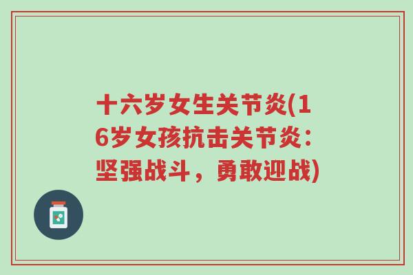 十六岁女生关节炎(16岁女孩抗击关节炎:坚强战斗,勇敢迎战)-第1张图片-超越 十六岁女生关节炎(16岁女孩抗击关节炎:坚强战斗,勇敢迎战)-第1张图片-超越