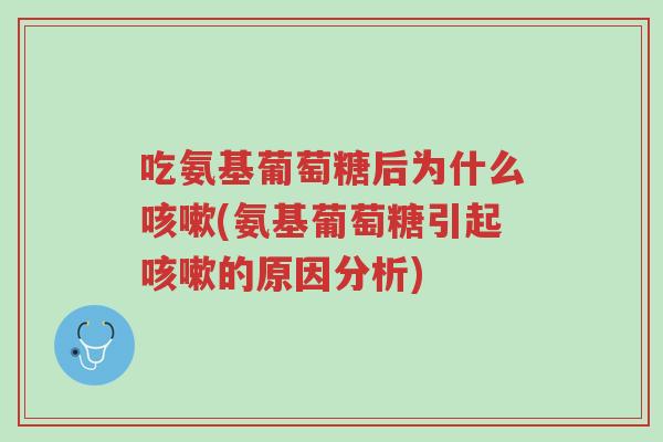 吃氨基葡萄糖后为什么咳嗽(氨基葡萄糖引起咳嗽的原因分析)-第1张图片-超越 吃氨基葡萄糖后为什么咳嗽(氨基葡萄糖引起咳嗽的原因分析)-第1张图片-超越