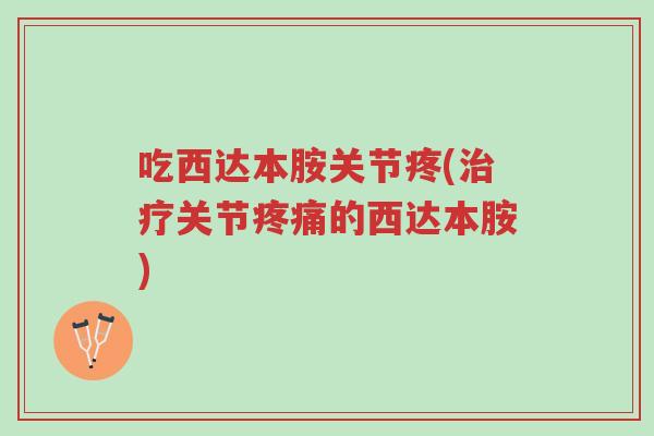 吃西达本胺关节疼(治疗关节疼痛的西达本胺)-第1张图片-超越 吃西达本胺关节疼(治疗关节疼痛的西达本胺)-第1张图片-超越
