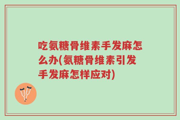 吃氨糖骨维素手发麻怎么办(氨糖骨维素引发手发麻怎样应对)-第1张图片-超越 吃氨糖骨维素手发麻怎么办(氨糖骨维素引发手发麻怎样应对)-第1张图片-超越