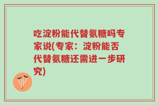 吃淀粉能代替氨糖吗专家说(专家:淀粉能否代替氨糖还需进一步研究)-第1张图片-超越 吃淀粉能代替氨糖吗专家说(专家:淀粉能否代替氨糖还需进一步研究)-第1张图片-超越