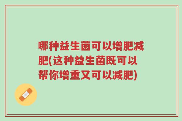哪种益生菌可以增肥减肥(这种益生菌既可以帮你增重又可以减肥)-第1张图片-超越 哪种益生菌可以增肥减肥(这种益生菌既可以帮你增重又可以减肥)-第1张图片-超越