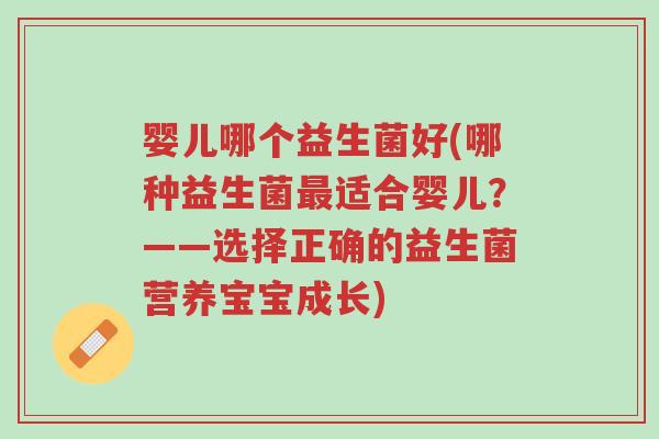 婴儿哪个益生菌好(哪种益生菌最适合婴儿？——选择正确的益生菌营养宝宝成长)-第1张图片-超越
