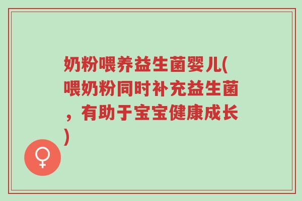 奶粉喂养益生菌婴儿(喂奶粉同时补充益生菌,有助于宝宝健康成长)-第1张图片-超越 奶粉喂养益生菌婴儿(喂奶粉同时补充益生菌,有助于宝宝健康成长)-第1张图片-超越
